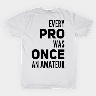 Every pro was once an amateur T-Shirt